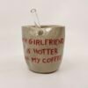 Tasse Paille - "my girlfriend is hotter than my coffee"