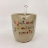 Tasse Paille - "I just need you and some sunsets"
