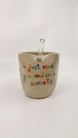 Tasse Paille - "I just need you and some sunsets"