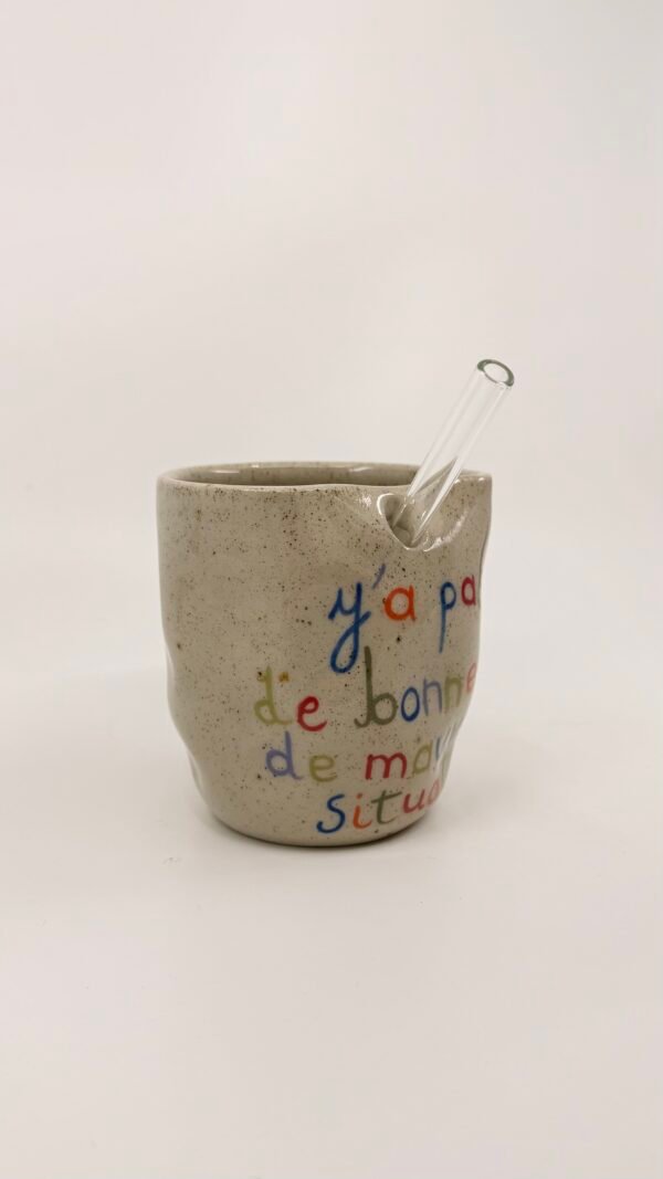 Tasse Paille - "Y'a pas de bonne ou de mauvaise situation"